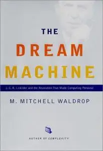 The Dream Machine: J.C.R. Licklider and the Revolution That Made Computing Personal