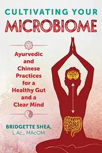 Cultivating Your Microbiome: Ayurvedic and Chinese Practices for a Healthy Gut and a Clear Mind (Repost)