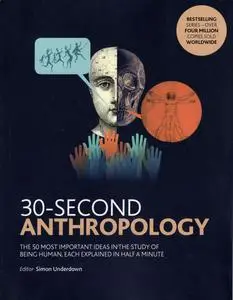 30-Second Anthropology The 50 Most Important Ideas in the Study of Being Human, Each Explained in Half a Minute