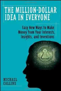 The Million-Dollar Idea in Everyone: Easy New Ways to Make Money from Your Interests, Insights, and Inventions (repost)