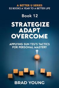 Strategize, Adapt, Overcome: Applying Sun Tzu's Tactics for Personal Mastery
