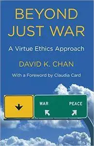 Beyond Just War: A Virtue Ethics Approach