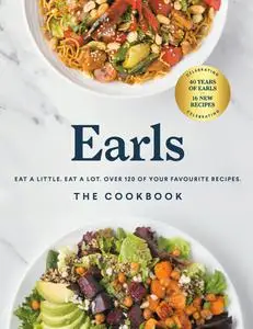 Earls the Cookbook: Eat a Little. Eat a Lot. Over 120 of Your Favourite Recipes, Anniversary Edition