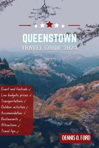Queenstown Travel Guide 2024: Your Indispensable Guide to New Zealand's Adventure Capital