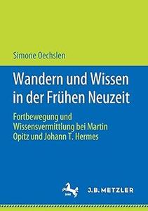 Wandern und Wissen in der Frühen Neuzeit: Fortbewegung und Wissensvermittlung bei Martin Opitz und Johann T. Hermes (Repost)