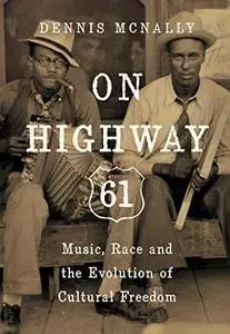 On Highway 61 : music, race, and the evolution of cultural freedom