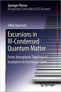 Excursions in Ill-Condensed Quantum Matter: From Amorphous Topological Insulators to Fractional Spins