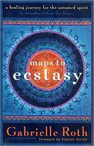 Maps to Ecstasy: The Healing Power of Movement