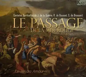 Le Tendre Amour - Le passage de la mer rouge: Cantates Spirituelles de J. de la Guerre, R. de Bousset, S. de Brossard (2009)