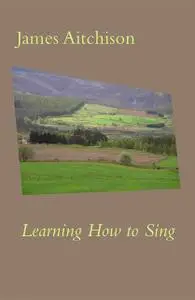 «Learning How to Sing» by James Aitchison