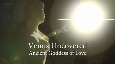 BBC - Venus Uncovered: Ancient Goddess of Love (2017)