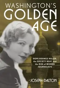 Washington's Golden Age: Hope Ridings Miller, the Society Beat, and the Rise of Women Journalists