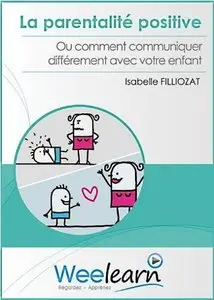 La parentalité positive ou comment communiquer différemment avec votre enfant