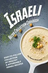 Israeli Recipe Collection Cookbook: Easy-to-Follow Collection of Healthy & Affordable Israeli Recipes