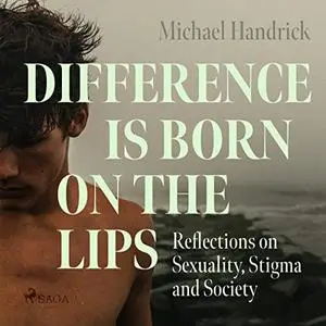 Difference is Born on the Lips: Reflections on Sexuality, Stigma and Society [Audiobook]