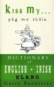 Garry Bannister - Kiss My ...: A Dictionary of English-Irish Slang [Repost]