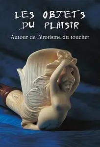 «Les Objets du Plaisir – Autour de l’érotisme du toucher» by Hans-Jürgen Döpp