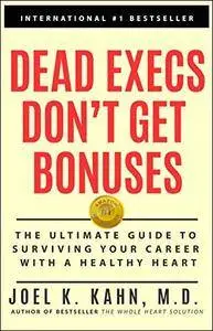Dead Execs Don't Get Bonuses: The Ultimate Guide to Survive Your Career With A Healthy Heart