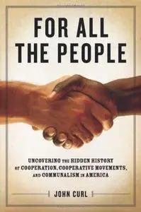 For All the People: Uncovering the Hidden History of Cooperation, Cooperative Movements, and Communalism in America