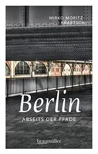 Berlin abseits der Pfade: Eine etwas andere Reise durch die Stadt an der Spree
