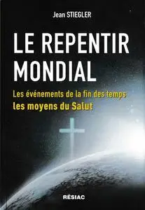 Jean Stiegler, "Le repentir mondial : Les événements de la fin des temps, les moyens du Salut"