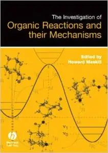 The Investigation of Organic Reactions and Their Mechanisms by Howard Maskill