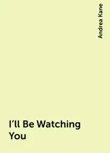 «I'll Be Watching You» by Andrea Kane