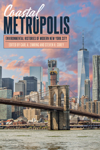 Coastal Metropolis : Environmental Histories of Modern New York City