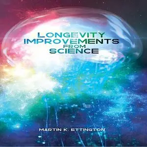 «Longevity Improvements From Science» by Martin K Ettington