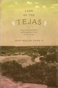 Land of the Tejas: Native American Identity and Interaction in Texas, A.D. 1300 to 1700