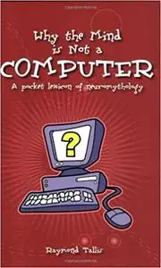 Why the Mind is Not a Computer: A Pocket Lexicon of Neuromythology  Ed 2