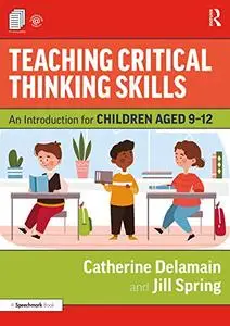 Teaching Critical Thinking Skills: An Introduction for Children Aged 9–12