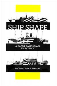 Ship Shape: A Dazzle Camouflage Sourcebook: : An Anthology of Writings About Ship Camouflage During World War I