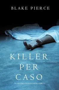 «Killer per Caso (Un Mistero di Riley Paige—Libro 5)» by Blake Pierce