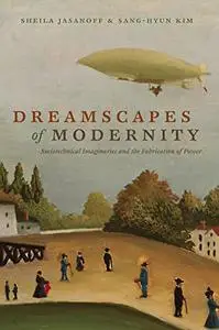 Dreamscapes of Modernity: Sociotechnical Imaginaries and the Fabrication of Power