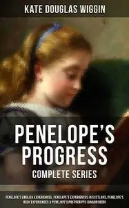 «PENELOPE'S PROGRESS – Complete Series» by Kate Douglas Wiggin