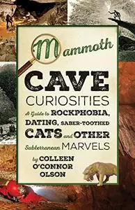 Mammoth Cave Curiosities: A Guide to Rockphobia, Dating, Saber-toothed Cats, and Other Subterranean Marvels (Repost)