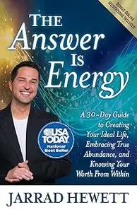 The Answer Is Energy: A Thirty-Day Guide to Creating Your Ideal Life, Embracing True Abundance, and Knowing Your Worth F