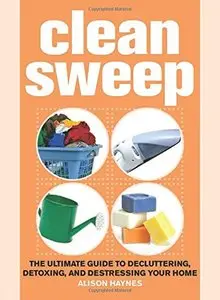 Clean Sweep: The Ultimate Guide to Decluttering, Detoxing, and Destressing Your Home [Repost]