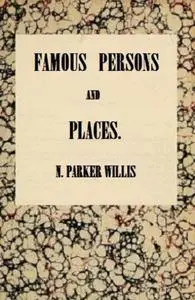 «Famous Persons and Places» by Nathaniel Parker Willis