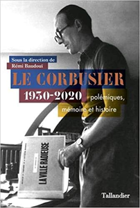Le Corbusier 1930-2020 : Polémiques, mémoire et histoire - Rémi Baudouï & Arnaud Dercelles