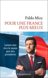 Pablo Mira, "Pour une France plus mieux: Laissez-moi être le moins pire des présidents"