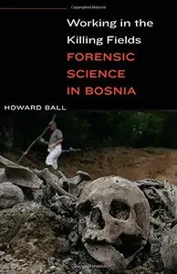 Working in the Killing Fields: Forensic Science in Bosnia