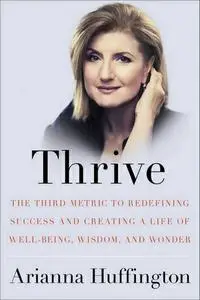 Thrive: The Third Metric to Redefining Success and Creating a Life of Well-Being, Wisdom, and Wonder (repost)