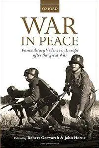 War in Peace: Paramilitary Violence in Europe after the Great War