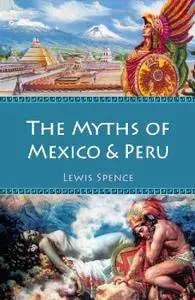 The Myths of Mexico & Peru (Illustrated)