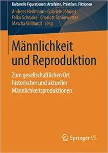 Männlichkeit und Reproduktion: Zum gesellschaftlichen Ort historischer und aktueller Männlichkeitsproduktionen (Repost)