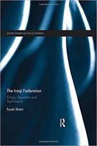 The Iraqi Federation: Origin, Operation and Significance (Exeter Studies in Ethno Politics)