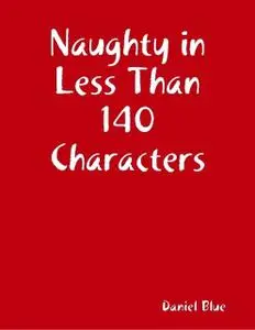 «Naughty in Less Than 140 Characters» by Daniel Blue