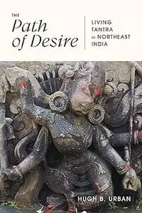 The Path of Desire: Living Tantra in Northeast India